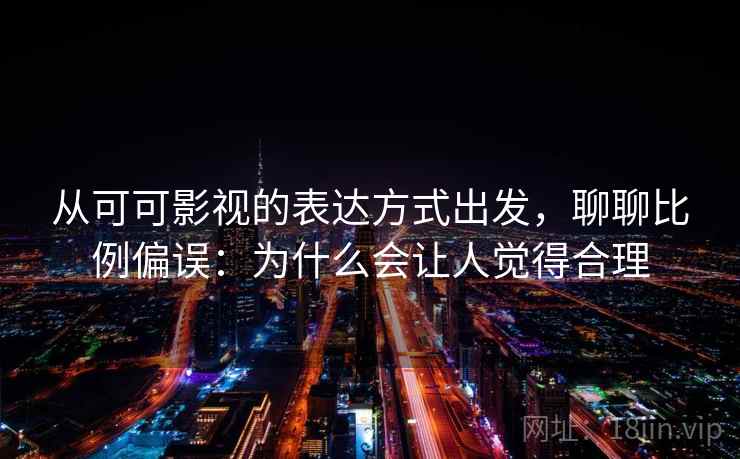 从可可影视的表达方式出发，聊聊比例偏误：为什么会让人觉得合理