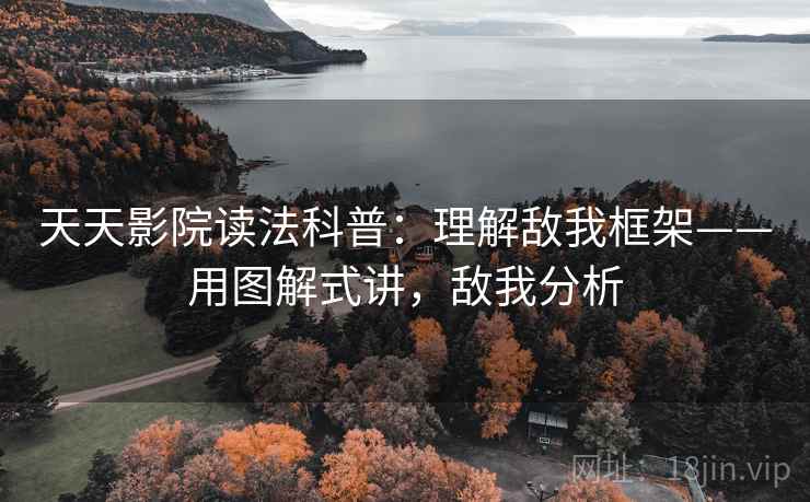 天天影院读法科普：理解敌我框架——用图解式讲，敌我分析
