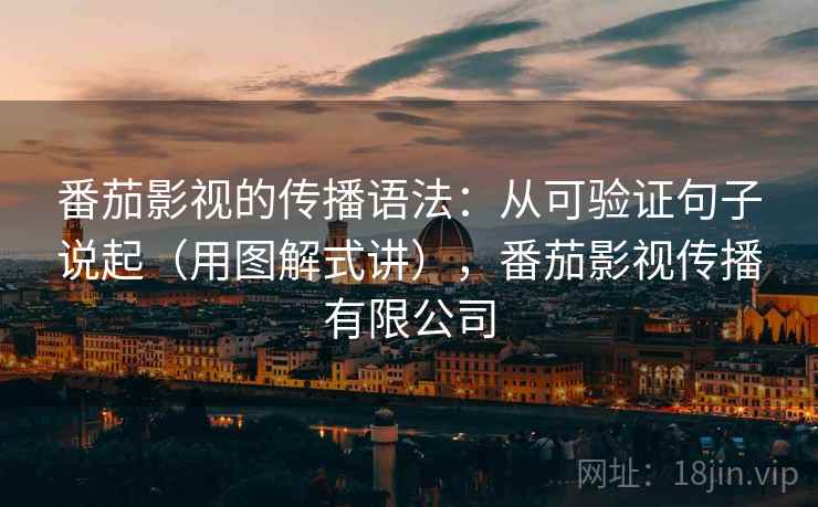 番茄影视的传播语法：从可验证句子说起（用图解式讲），番茄影视传播有限公司