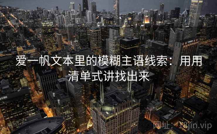 爱一帆文本里的模糊主语线索：用用清单式讲找出来