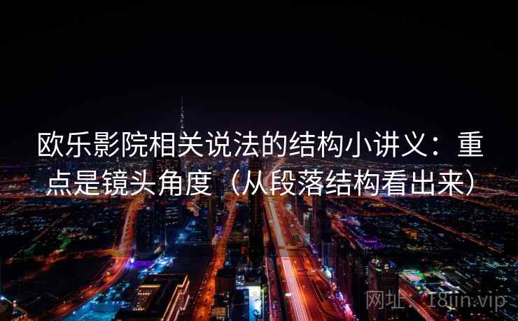 欧乐影院相关说法的结构小讲义：重点是镜头角度（从段落结构看出来）