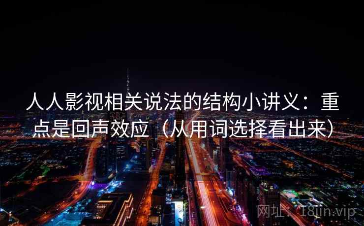 人人影视相关说法的结构小讲义：重点是回声效应（从用词选择看出来）